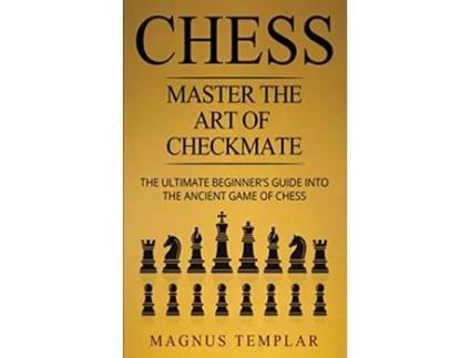 Livro Chess Master The Art Of Checkmate The Ultimate Beginners Guide Into The Ancient Game of Chess de Magnus Templar (Inglês)