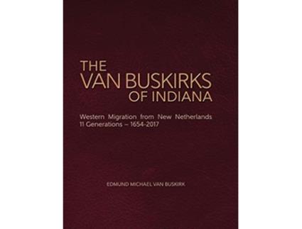 Livro The Van Buskirks of Indiana Western Migration from New Netherlands 11 Generations 16542017 de Edmund Michael Van Buskirk (Inglês - Capa Dura)