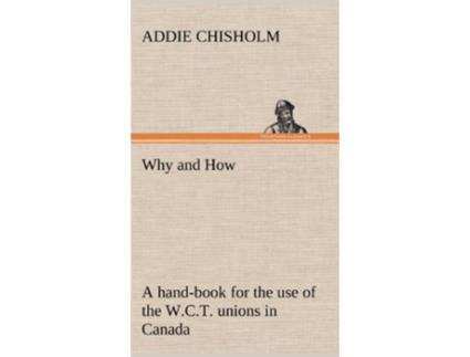 Livro Why and How a handbook for the use of the WCT unions in Canada de Addie Chisholm (Inglês - Capa Dura)