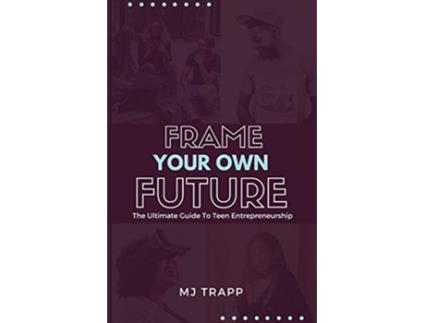 Livro Frame Your Own Future The Ultimate Guide to Teen Entrepreneurship de Mj Trapp (Inglês)