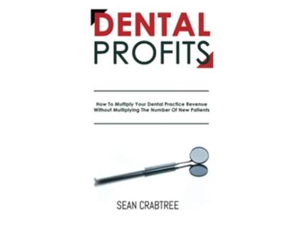 Livro Dental Profits How To Multiply Your Dental Practice Revenue Without Multiplying The Number Of New Patients de Sean Crabtree (Inglês)