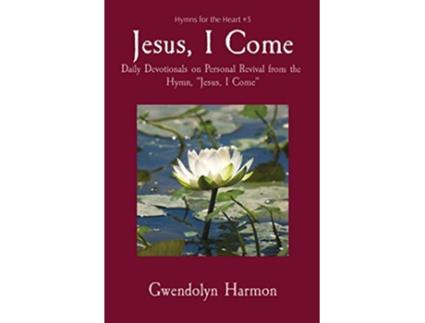 Livro Jesus I Come Daily Devotionals on Personal Revival from the Hymn Jesus I Come Hymns for the Heart de Gwendolyn Harmon (Inglês)
