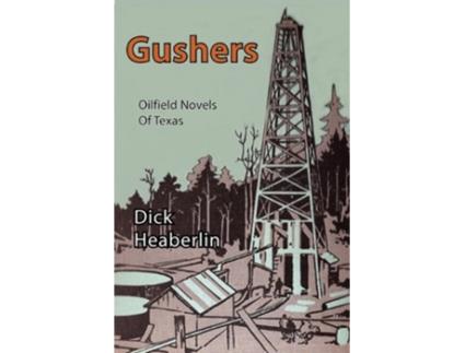 Livro Gushers Oilfield Novels of Texas Cavalcade of Oilfield Novels de Dick Heaberlin (Inglês)