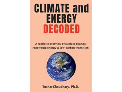 Livro Climate and Energy Decoded A Realistic Overview of Climate Change Renewable Energy LowCarbon Transition de Dr Tushar Choudhary (Inglês)