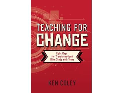 Livro Teaching for Change Eight Keys for Transformational Bible Study with Teens de Ken Coley (Inglês)