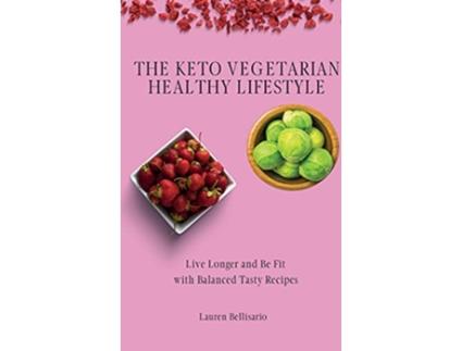 Livro The Keto Vegetarian Healthy Lifestyle Live Longer and Be Fit with Balanced Tasty Recipes de Lauren Bellisario (Inglês)