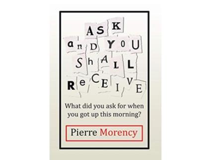 Livro Ask and You Shall Receive What did you ask for when you got up this morning de Pierre Morency (Inglês - Capa Dura)