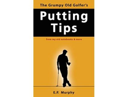 Livro The Grumpy Old Golfers Putting Tips de E P Murphy (Inglês)