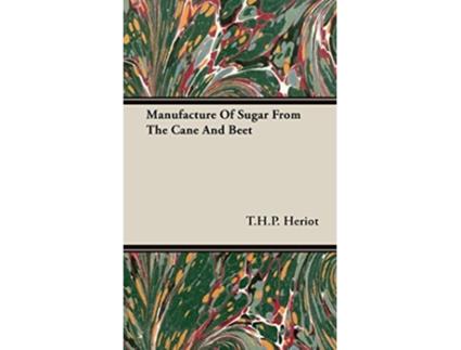 Livro Manufacture of Sugar from the Cane and Beet de T H P Heriot (Inglês)