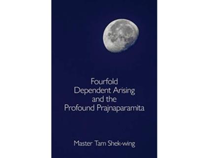Livro Fourfold Dependent Arising and the Profound Prajnaparamita de ShekWing Tam (Inglês)