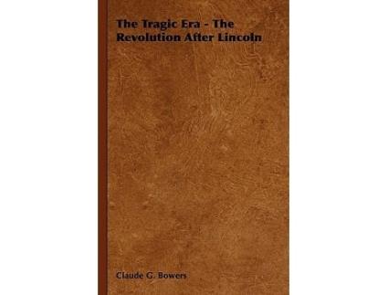 Livro The Tragic Era The Revolution After Lincoln de Claude G Bowers (Inglês)