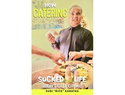 Livro How Catering Sucked the Life Right Out of Me de Sudi Rick Karatas (Inglês)