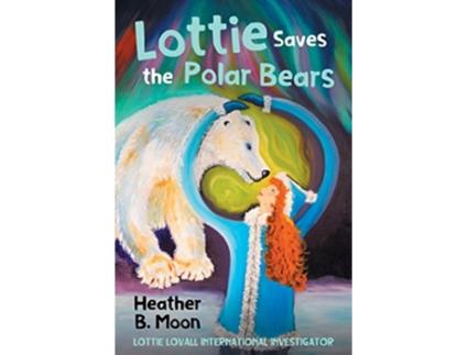 Livro Lottie Saves the Polar Bears Lottie Lovall International Investigator de Heather B Moon (Inglês)