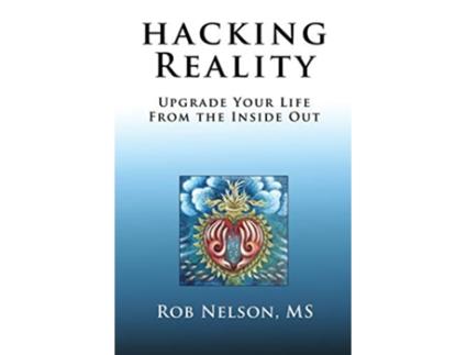 Livro Hacking Reality Upgrade Your Life From the Inside Out de Rob Nelson (Inglês)