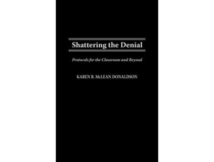Livro Shattering the Denial Protocols for the Classroom and Beyond de Karen B Donaldson (Inglês)