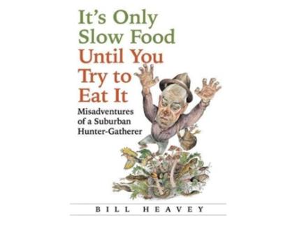 Livro Its Only Slow Food Until You Try to Eat It Misadventures of a Suburban HunterGatherer de Bill Heavey (Inglês)