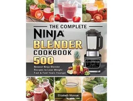 Livro The Complete Ninja Blender Cookbook 500 Newest Ninja Blender Recipes to Lose Weight Fast and Feel Years Younger de Elizabeth Monroe (Inglês)