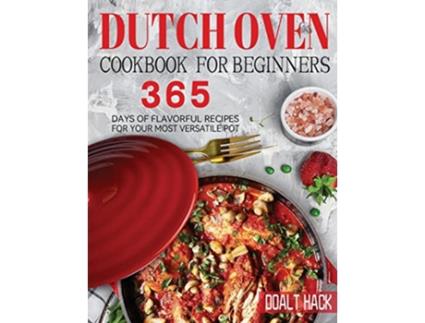Livro Dutch Oven Cookbook for Beginners 365 Days of Flavorful Recipes for Your Most Versatile Pot de Doalt Hack (Inglês)
