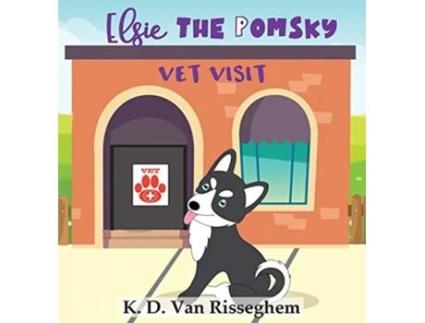 Livro Elsie the Pomsky Vet Visit 3 de K D Van Risseghem (Inglês - Capa Dura)