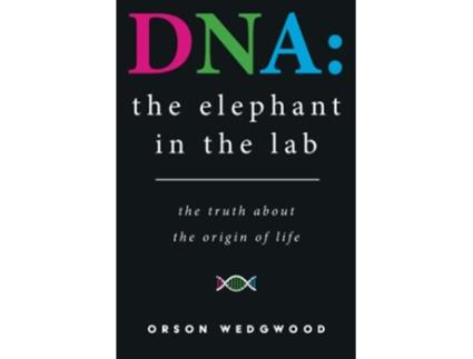 Livro DNA the elephant in the lab the truth about the origin of life de Orson Wedgwood (Inglês)