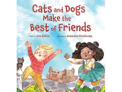 Livro Cats and Dogs Make the Best of Friends de Gina E Gallois e Anastasia Khmelevska (Inglês - Capa Dura)
