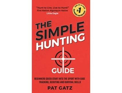 Livro The Simple Hunting Guide Beginners Quick Start Into The Sport With Ease Tracking Scouting And Survival Skills de Pat Gatz (Inglês)