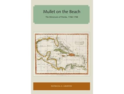 Livro Mullet on the Beach The Minorcans of Florida 1768–1788 Florida and the Caribbean Open Books Series de Patricia C Griffin (Inglês)