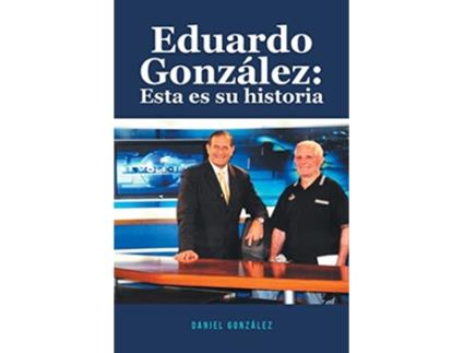 Livro Eduardo González Esta es su historia de Daniel González (Inglês)