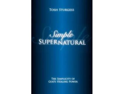 Livro Simple Supernatural The Simplicity of Gods Healing Power de Tosh Sturgess (Inglês)