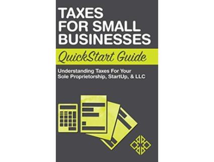 Livro Taxes for Small Businesses QuickStart Guide Understanding Taxes For Your Sole Proprietorship Startup LLC de ClydeBank Business (Inglês)