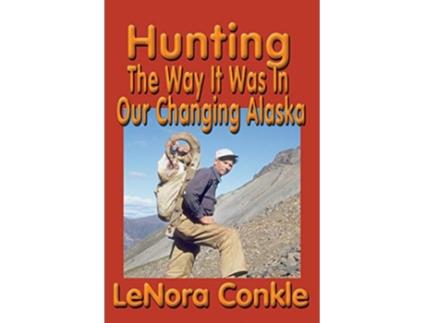 Livro Hunting The Way It Was In Our Changing Alaska de Lenora Conkle (Inglês)