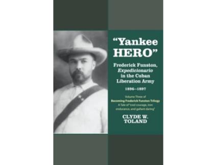 Livro Yankee Hero Frederick Funston Expedicionario in the Cuban Liberation Army 18961897 de Clyde W Toland (Inglês)