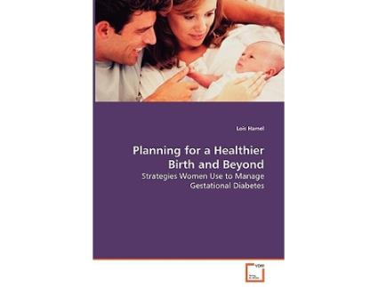 Livro Planning for a Healthier Birth and Beyond Strategies Women Use to Manage Gestational Diabetes de Lois Hamel (Inglês)