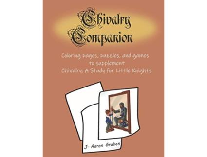Livro Chivalry Companion Activity Book to supplement Chivalry A Study for Little Knights de J Aaron Gruben (Inglês)