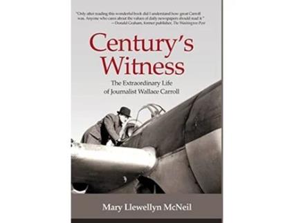 Livro Centurys Witness The Extraordinary Life of Journalist Wallace Carroll de Mary Llewellyn McNeil (Inglês)