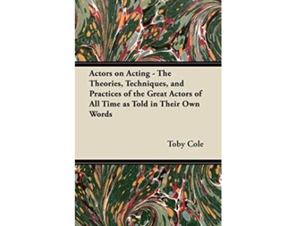 Livro Actors on Acting The Theories Techniques and Practices of the Great Actors of All Time as Told in Their Own Words de Toby Cole (Inglês)
