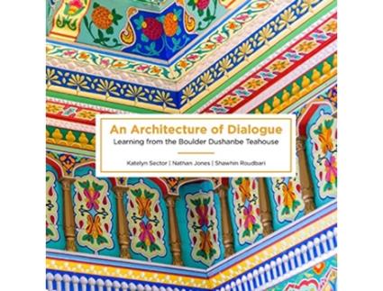 Livro An Architecture of Dialogue Learning from the Boulder Dushanbe Teahouse de Katelyn Sector Nathan Jones Shawhin Roudbari (Inglês)