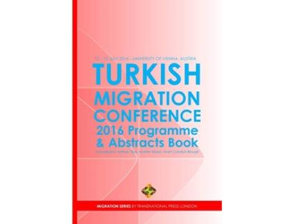 Livro Turkish Migration Conference 2016 Programme and Abstracts Book Migration Series de Fethiye Tilbe Ibrahim Sirkeci Anett CondickBrough (Inglês)