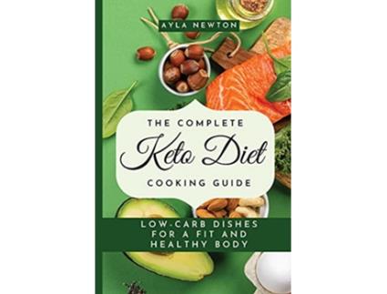 Livro The Complete Keto Diet Cooking Guide Lowcarb dishes for a fit and healthy body de Ayla Newton (Inglês)