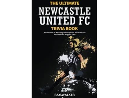 Livro The Ultimate Newcastle United Trivia Book A Collection of Amazing Trivia Quizzes and Fun Facts for DieHard Magpies Fans de Ray Walker (Inglês)
