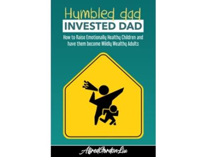 Livro Humbled Dad Invested Dad How to Raise Emotionally Healthy Children and have them become Wildly Wealthy Adults de Alfred Gordon Liu (Inglês)