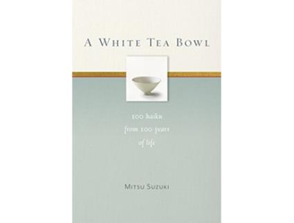 Livro A White Tea Bowl 100 Haiku from 100 Years of Life de Mitsu Suzuki (Inglês)