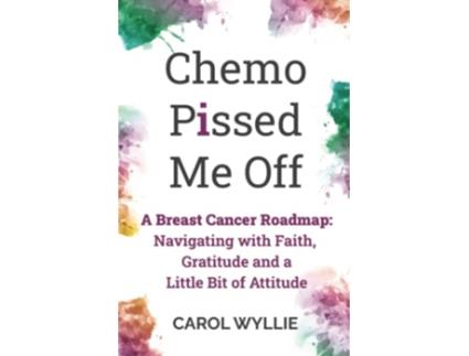 Livro Chemo Pssed Me Off A Breast Cancer Roadmap Navigating with Faith Gratitude and a Little Bit of Attitude de Carol M Wyllie (Inglês)