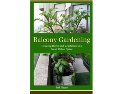 Livro Balcony Gardening Growing Herbs and Vegetables in a Small Urban Space de Jeff Haase (Inglês)