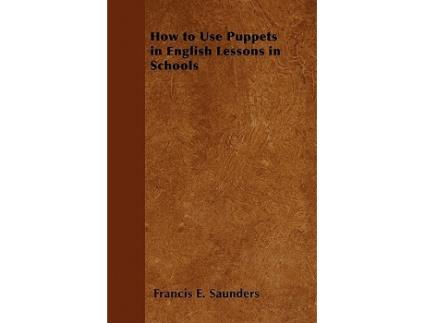 Livro How to Use Puppets in English Lessons in Schools de Francis E Saunders (Inglês)