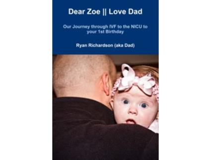 Livro Dear Zoe Love Dad Our Journey through IVF to the NICU to your 1st Birthday de Ryan Richardson (Inglês)
