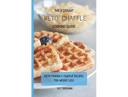 Livro The Vibrant KETO Chaffle Cooking Guide Ketofriendly Chaffle Recipes For Weight Loss de Lily Sherman (Inglês)