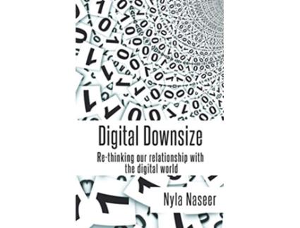 Livro Digital Downsize Rethinking our relationship with the digital world de Nyla Naseer (Inglês)