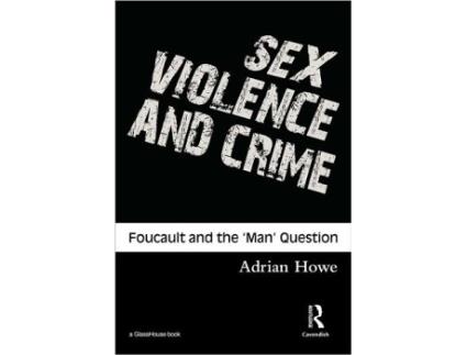 Livro Sex Violence and Crime Foucault and the Man Question Criminology S de Adrian Howe (Inglês)