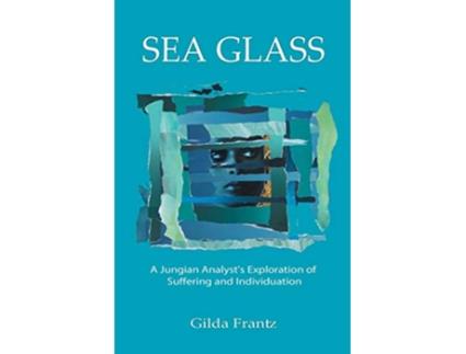 Livro Sea Glass A Jungian Analysts Exploration of Suffering and Individuation de Gilda Frantz (Inglês)